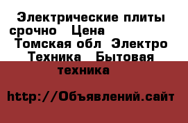 Электрические плиты срочно › Цена ­ 1500-3000 - Томская обл. Электро-Техника » Бытовая техника   